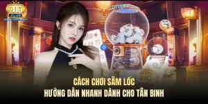 cach choi sam loc huong dan nhanh danh cho tan binh