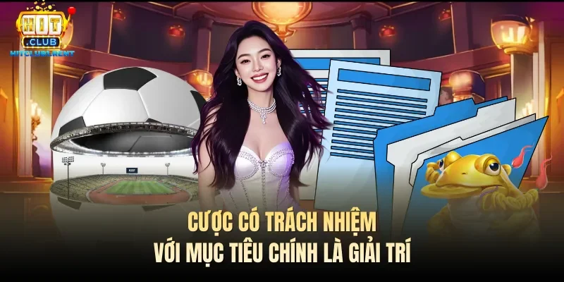 Chơi Có Trách Nhiệm – Thông Tin Bet Thủ Cần Biết Cược có trách nhiệm với mục tiêu chính là giải trí