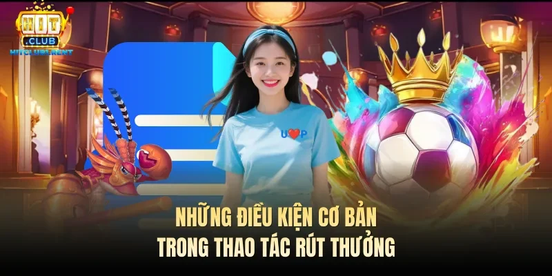 Điều Khoản Sử Dụng – Cập Nhật Mới Nhất 2026 Những điều kiện cơ bản trong thao tác rút thưởng