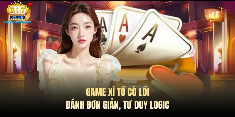 Kinh Nghiệm Chơi Xì Tố Hiệu Quả Từ Các Chuyên Gia Số 1 Game Xì tố có lối đánh đơn giản, tư duy logic
