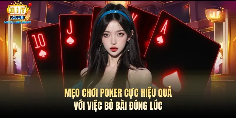 Mẹo Chơi Poker – Top 5 Tips Chinh Phục Game Hiệu Quả Mẹo chơi Poker cực hiệu quả với việc bỏ bài đúng lúc