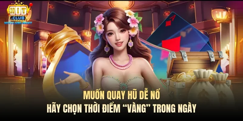 Quay Hũ Dễ Nổ – Top 4 Kinh Nghiệm Chơi Cực Hiệu Quả Muốn quay hũ dễ nổ hãy chọn thời điểm “vàng” trong ngày