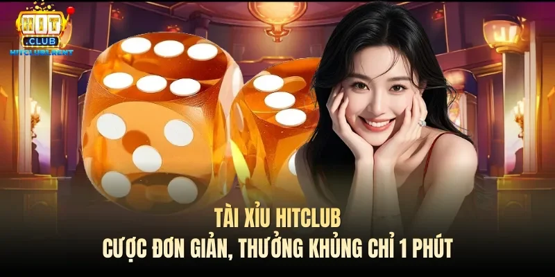 Tài Xỉu Hitclub – Cược Đơn Giản, Thưởng Khủng Chỉ 1 Phút tai xiu hitclub cuoc don gian thuong khung chi 1 phut